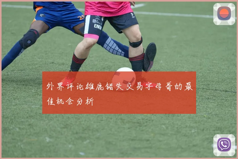 外界评论雄鹿错失交易字母哥的最佳机会分析