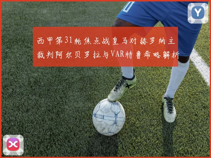 西甲第31轮焦点战皇马对赫罗纳主裁判阿尔贝罗拉与VAR特鲁希略解析